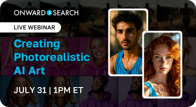 Onward Search Live Webinar: Creating Photorealistic AI Art - July 31 | 1PM ET